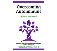 Overcoming Autoimmune: Uncovering hidden causes of chronic illness and how to heal them 100% naturally. (Natural Health Warriors)
