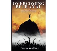 Overcoming Betrayal: God's Plan for Healing the Hurt in Your Life