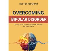 Overcoming Bipolar Disorder: Coping Tools for Mood Balance, Stability, and Daily Clarity
