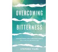 Overcoming Bitterness - Moving from Life`s Greatest Hurts to a Life Filled with Joy