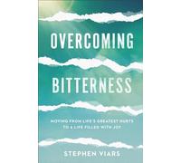 Overcoming Bitterness: Moving from Life's Greatest Hurts to a Life Filled with Joy