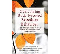 Overcoming Body-Focused Repetitive Behaviors : A Comprehensive Behavioral Treatment for Hair Pulling and Skin Picking