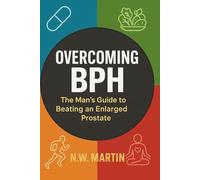 "Overcoming BPH: The Man’s Guide to Beating an Enlarged Prostate": "Proven Ways to Shrink Your Prostate, Improve Urine Flow, and Reclaim Your Vitality"