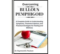 OVERCOMING BULLOUS PEMPHIGOID: A Complete Guide to Understanding Symptoms, Treatment Options, and Practical Strategies for Healing and Wellness