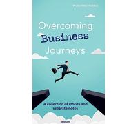 Overcoming Business Journeys: A collection of stories and separate notes
