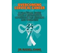 Overcoming Cervical Cancer: A Practical Guide with a Supportive Cookbook for Healing and Wellness