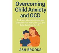 Overcoming Child Anxiety and OCD: The Parent’s Guide to Helping Kids Overcome Fear, Worry, and OCD, and Build Confidence for Life (The Next Level Mindset Series)