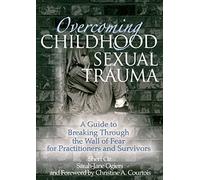 Overcoming Childhood Sexual Trauma: A Guide to Breaking Through the Wall of Fear for Practitioners and Survivors