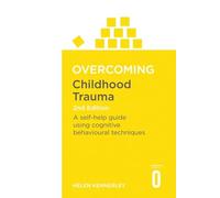 Overcoming Childhood Trauma 2nd Edition: A Self-Help Guide Using Cognitive Behavioural Techniques (Overcoming Books)