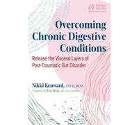 Overcoming Chronic Digestive Conditions : Release the Visceral Layers of Post-Traumatic Gut Disorder