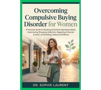 OVERCOMING COMPULSIVE BUYING DISORDER FOR WOMEN: A Practical Guide to Breaking Emotional Spending Habits, Overcoming Shopping Addiction, Regaining Financial Control, and Building Lasting Confidence