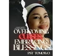 Overcoming Curses, Embracing Blessings!: ... a must-read for end-time believers!