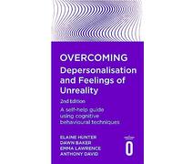 Overcoming Depersonalisation and Feelings of Unreality, 2nd Edition: A self-help guide using cognitive behavioural techniques