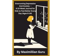 Overcoming Depression and Anxiety - A 10- Week Journal for Kids to Feel Better Every Day ( Ages 5 - 16 )