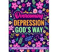 Overcoming Depression God's Way: Adult Coloring Book and Journal with Inspirational Scriptures, Stress Relief Patterns, and Mindfulness Exercises