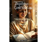 Overcoming Depression With God's Principles: A practical guide based on God's Word to find healing, peace, and spiritual renewal. (1- Healing Series)