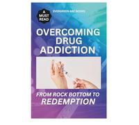 OVERCOMING DRUG ADDICTION.: FROM ROCK BOTTOM TO REDEMPTION