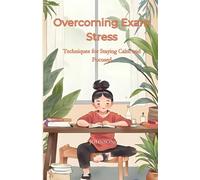 Overcoming Exam Stress: Techniques for Staying Calm and Focused