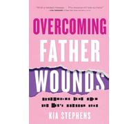 Overcoming Father Wounds - Exchanging Your Pain for God`s Perfect Love