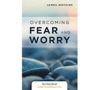 Overcoming Fear and Worry (Our Daily Bread Guide to Everyday Life)