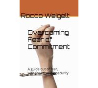 Overcoming Fear of Commitment: A guide out of fear, withdrawal and insecurity