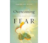 Overcoming Fear: The Supernatural Strategy to Live in Freedom
