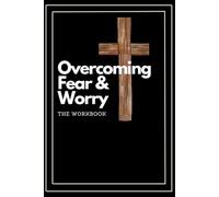 Overcoming Fear & Worry: The Workbook