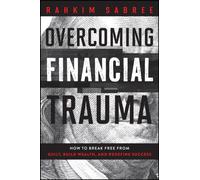 Overcoming Financial Trauma : How to Break Free from Guilt, Build Wealth, and Redefine Success