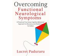 Overcoming Functional Neurological Symptoms: A Practical Five Areas Cognitive-Behavioral Approach to Recovery and Resilience, 1st Edition, Paperback