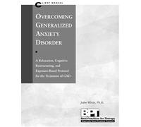 Overcoming Generalised Anxiety: Client Manual (Best Practices for Therapy)