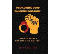Overcoming Good Daughter Syndrome: Freedom from a Narcissistic Mother