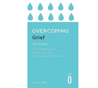 Overcoming Grief 2nd Edition: A Self-Help Guide Using Cognitive Behavioural Techniques