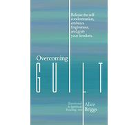 Overcoming Guilt: Release the self-condemnation and shame, embrace forgiveness, and grab your freedom.: 10 (Emotional and Spiritual Healing)