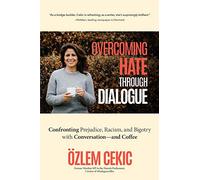 Overcoming Hate Through Dialogue: Confronting Prejudice, Racism, and Bigotry with Conversation-and Coffee (Women in Politics, Social Activism, Discrimination, Minority Studies)