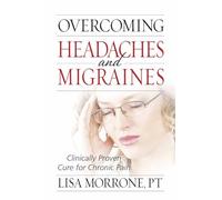 Overcoming Headaches and Migraines: Clinically Proven Cure for Chronic Pain