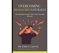 Overcoming Headaches Naturally: Techniques and Tips for Lasting Relief: Kicking a Headache Naturally (The D.I.Y Healer)