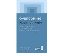 Overcoming Health Anxiety : A self-help guide using cognitive behavioural techniques