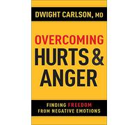 Overcoming Hurts and Anger: Finding Freedom from Negative Emotions