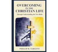 Overcoming in the Christian Life: Through Understanding the New Birth