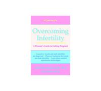 Overcoming Infertility A Woman's Guide to Getting Pregnant