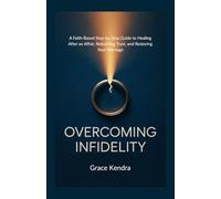 Overcoming Infidelity: A Faith-Based Step-by-Step Guide to Healing After an Affair, Rebuilding Trust, and Restoring Your Marriage