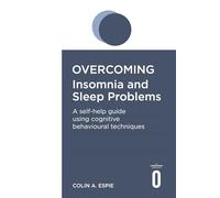 Overcoming Insomnia and Sleep Problems: A Self-Help Guide Using Cognitive Behavioral Techniques