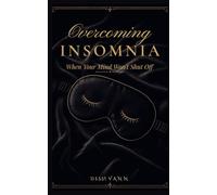 Overcoming Insomnia: When Your Mind Won't Shut Off: A Calm, Drug-Free Guide to Quieting Racing Thoughts, Ending the 3 A.M. Wake-Up, and Sleeping Through the Nigh