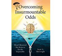 Overcoming Insurmountable Odds: How I Rewired My Brain to Do the Impossible