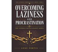 Overcoming Laziness and Procrastination: The Catholic Battle Against Acedia: 4 (The Catholic Productivity Series)