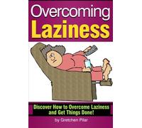 Overcoming Laziness: Discover How to Overcome Laziness and Get Things Done!
