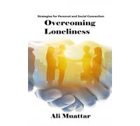 Overcoming Loneliness: Strategies for Personal and Social Connection (Loneliness: The Social Psychology of Loneliness)
