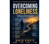 Overcoming Loneliness: Strategies for Reducing Loneliness and Increasing Social Connection