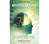 Overcoming Negative Self-Talk: A Step-by-Step Guide to Silence Your Inner Critic, Build Unshakable Confidence, and Break Free from Limiting Beliefs (Mental Reset)
