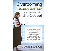 Overcoming Negative Self-Talk: with the truth of the Gospel: 8 (Spiritual Growth by John Stange)